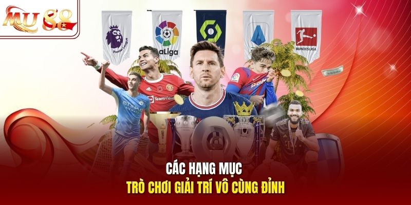 Các hạng mục trò chơi giải trí vô cùng đỉnh