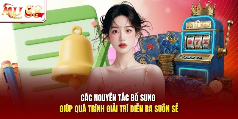 Các nguyên tắc bổ sung giúp quá trình giải trí diễn ra suôn sẻ