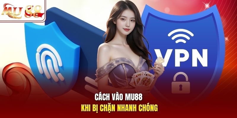 Cách vào mu88 khi bị chặn nhanh chóng