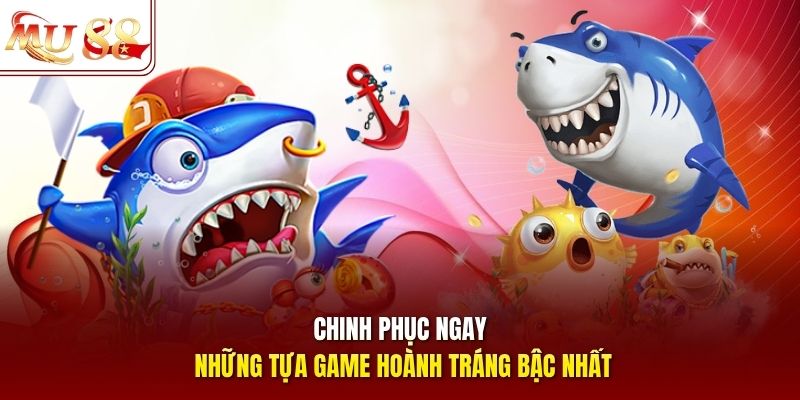 Chinh phục ngay những tựa game hoành tráng bậc nhất tại bắn cá mu88