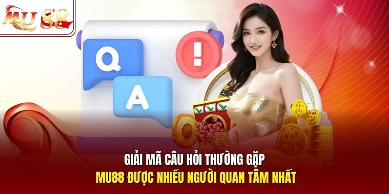 Giải mã câu hỏi thường gặp mu88 được nhiều người quan tâm nhất
