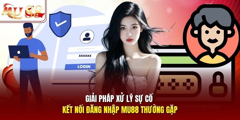 Giải pháp xử lý sự cố kết nối đăng nhập mu88 thường gặp