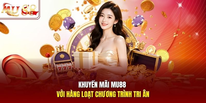Khuyến mãi mu88 với hàng loạt chương trình tri ân