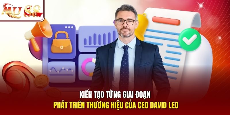 Kiến tạo từng giai đoạn phát triển thương hiệu của CEO David Leo