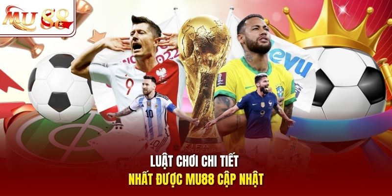 Luật chơi chi tiết nhất được mu88 cập nhật
