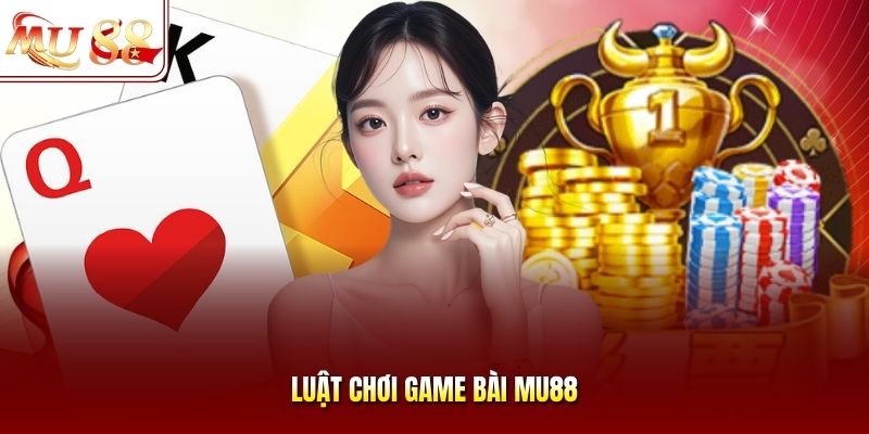 Luật chơi game bài mu88