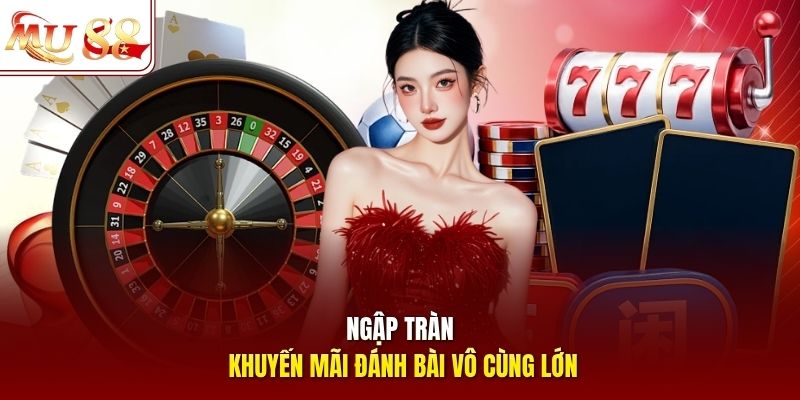 Ngập tràn khuyến mãi đánh bài vô cùng lớn