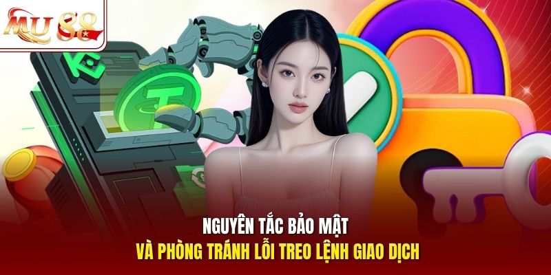 Nguyên tắc bảo mật và phòng tránh lỗi treo lệnh giao dịch