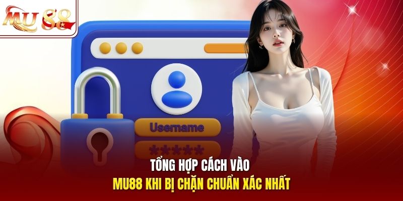 Tổng hợp cách vào mu88 khi bị chặn chuẩn xác nhất
