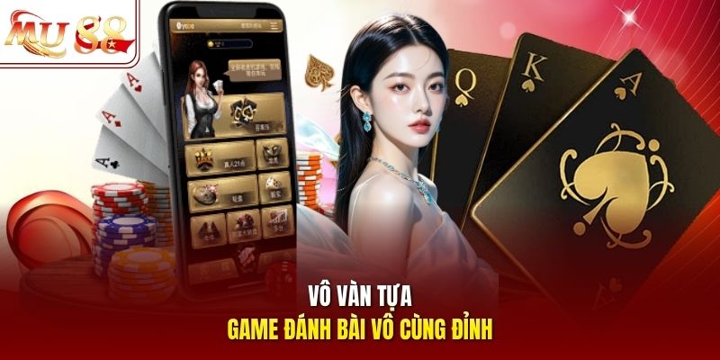 Vô vàn tựa game đánh bài vô cùng đỉnh